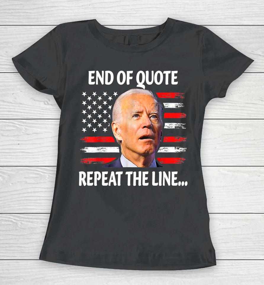 Funny End Of Quote Repeat The Line Joe Biden Very Confused Women T-Shirt