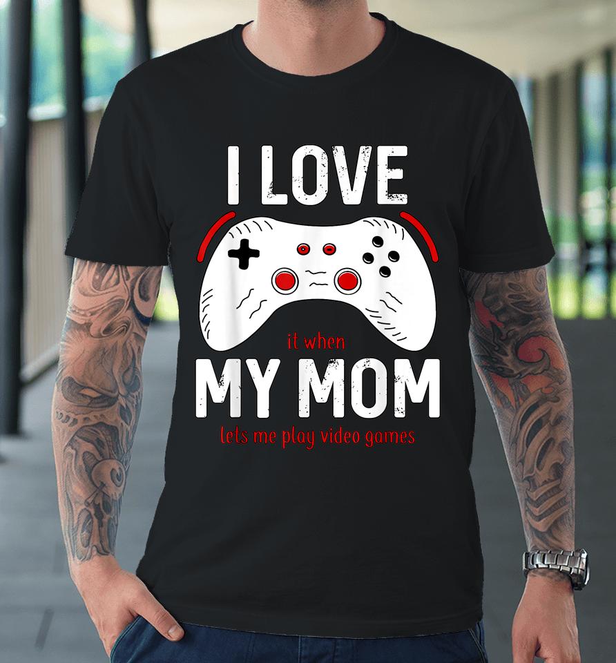 Funny Gamer I Love My Mom Gaming Premium T-Shirt