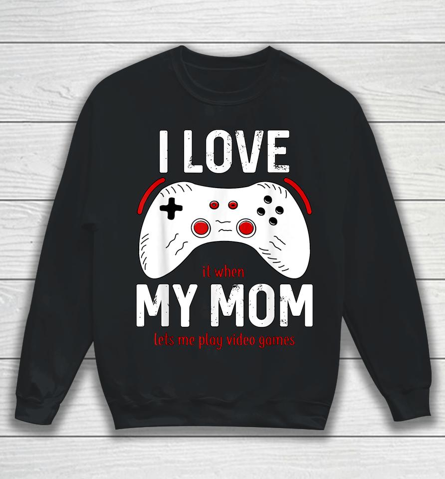 Funny Gamer I Love My Mom Gaming Sweatshirt
