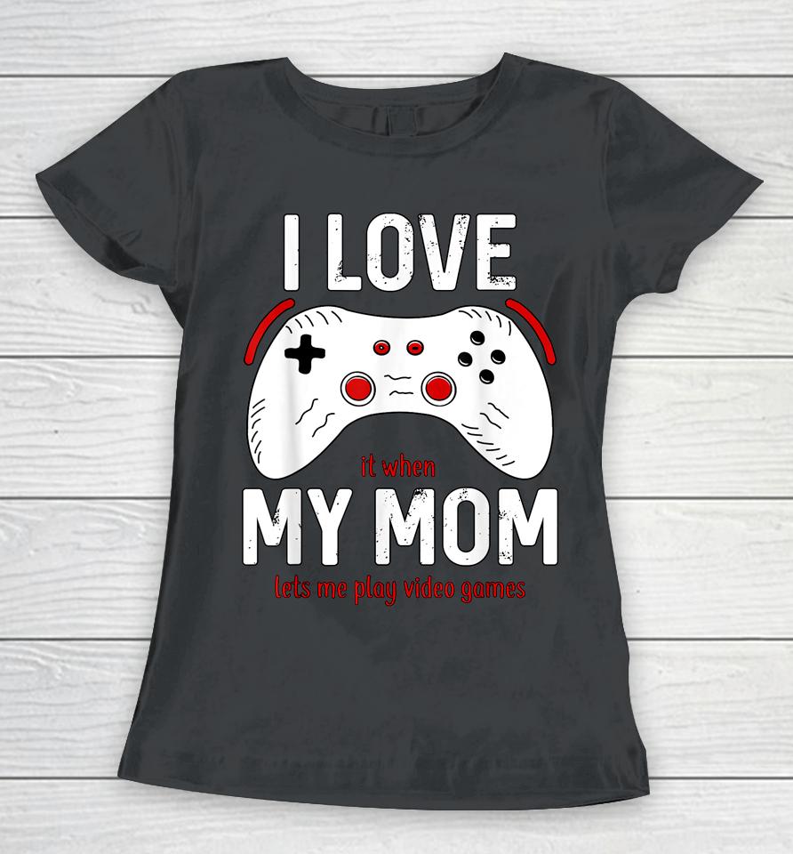Funny Gamer I Love My Mom Gaming Women T-Shirt