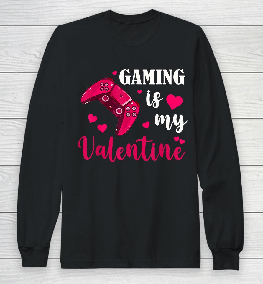 Funny Gaming Is My Valentine Long Sleeve T-Shirt