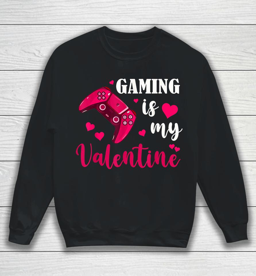 Funny Gaming Is My Valentine Sweatshirt