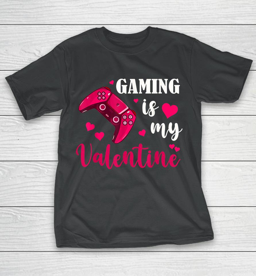 Funny Gaming Is My Valentine T-Shirt