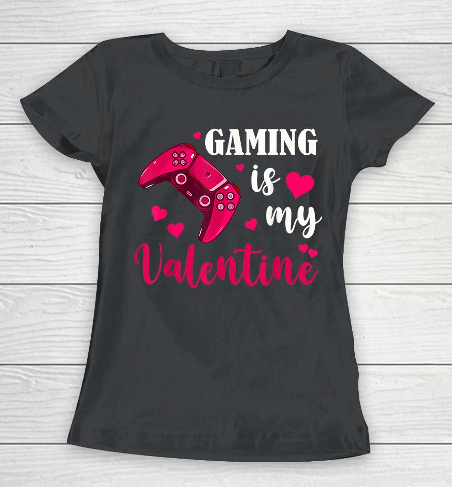 Funny Gaming Is My Valentine Women T-Shirt