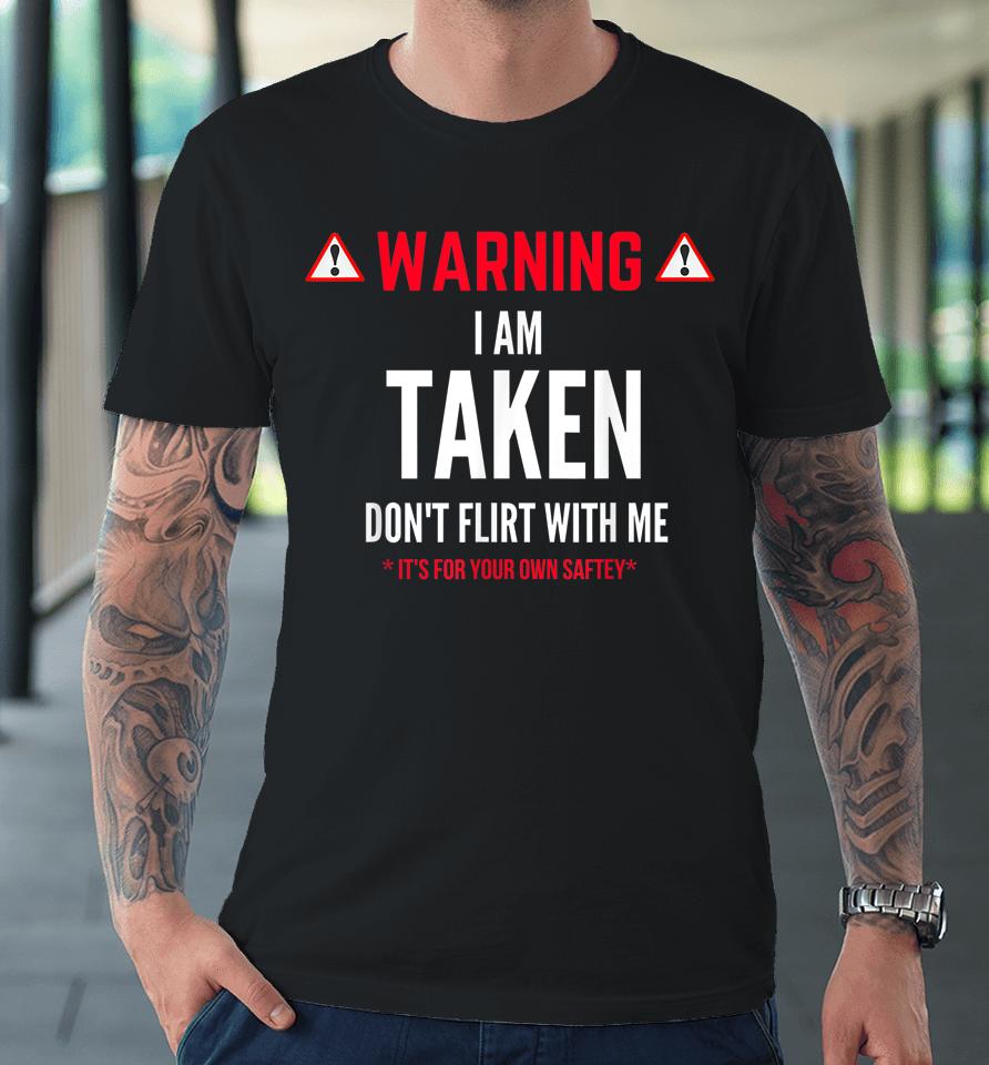 Funny Gift I'm Taken Don't Flirt With Me Premium T-Shirt