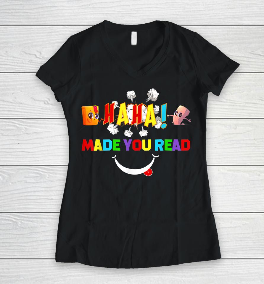 Funny Haha Made You Read Teacher Reader April Fools Day Women V-Neck T-Shirt