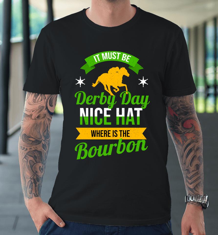 Funny Horse Racing It Must Be Derby Day Ky Derby Horse Premium T-Shirt