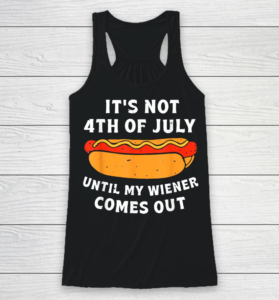 Funny Hotdog It's Not 4Th Of July Until My Wiener Comes Out Racerback Tank