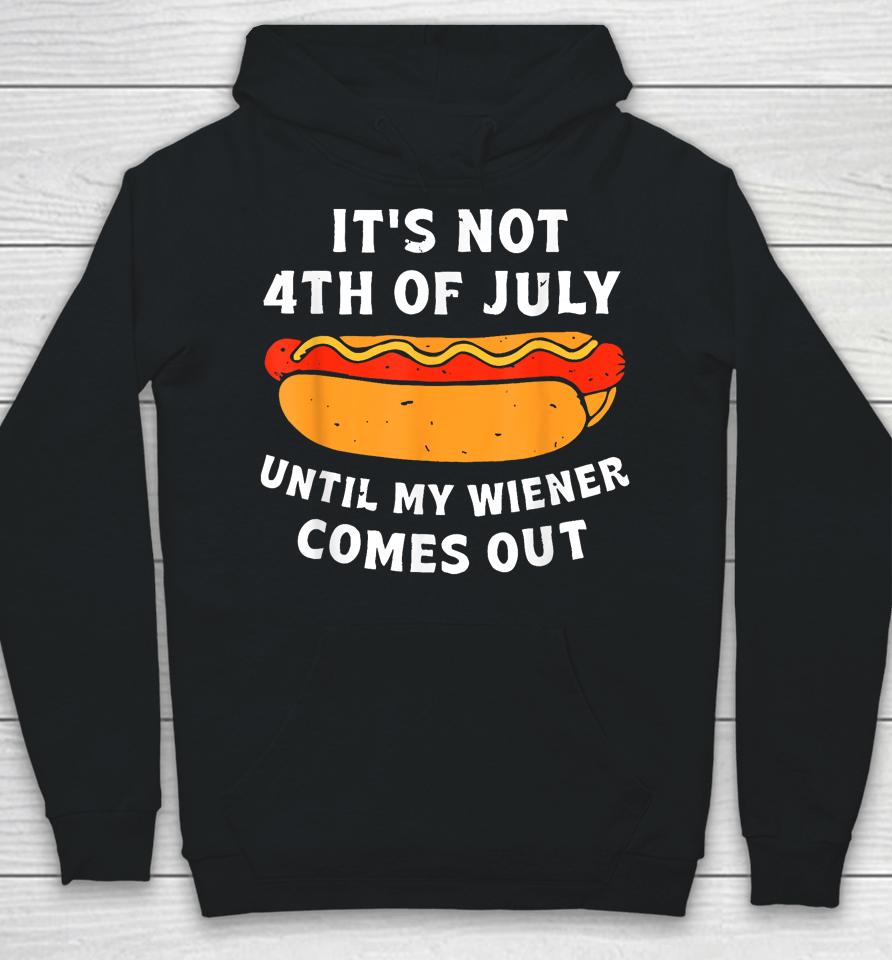 Funny Hotdog It's Not 4Th Of July Until My Wiener Comes Out Hoodie