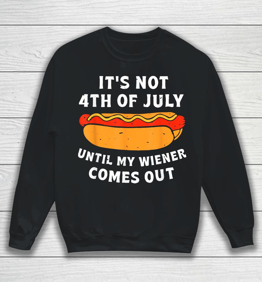 Funny Hotdog It's Not 4Th Of July Until My Wiener Comes Out Sweatshirt