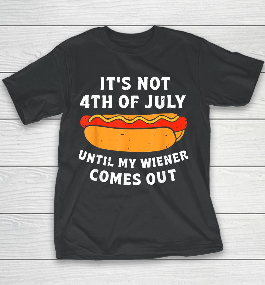 Funny Hotdog It's Not 4Th Of July Until My Wiener Comes Out Youth T-Shirt