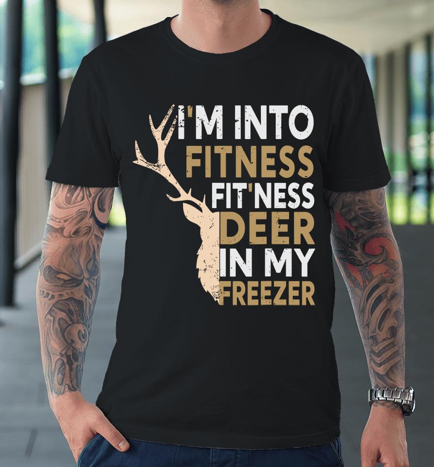 Funny Hunter Dad I'm Into Fitness Deer Freezer Hunting Premium T-Shirt