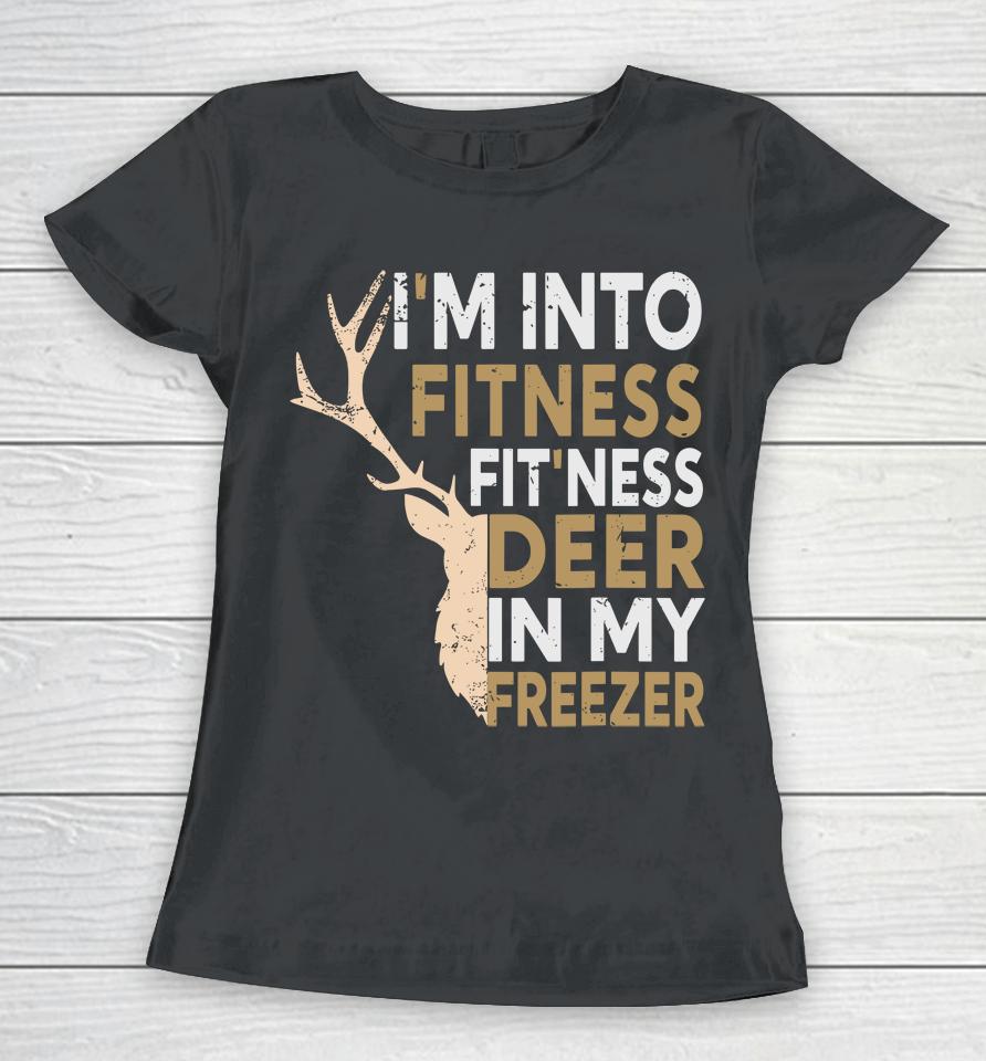Funny Hunter Dad I'm Into Fitness Deer Freezer Hunting Women T-Shirt
