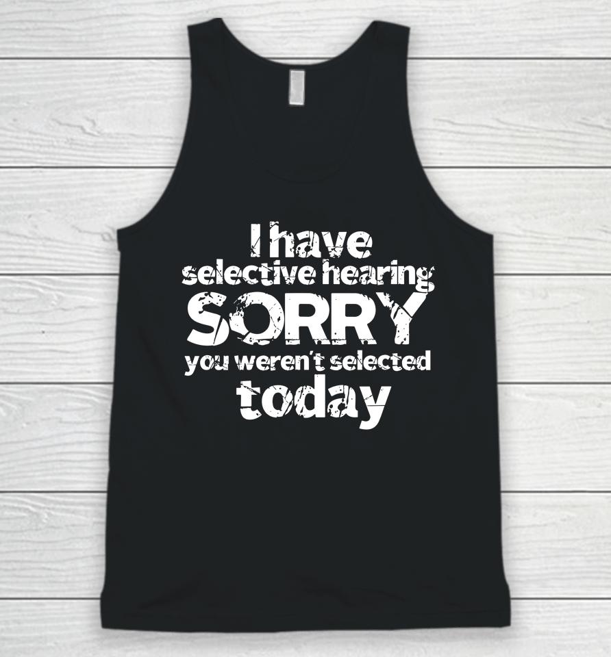 Funny I Have Selective Hearing, You Weren't Selected Today Unisex Tank Top