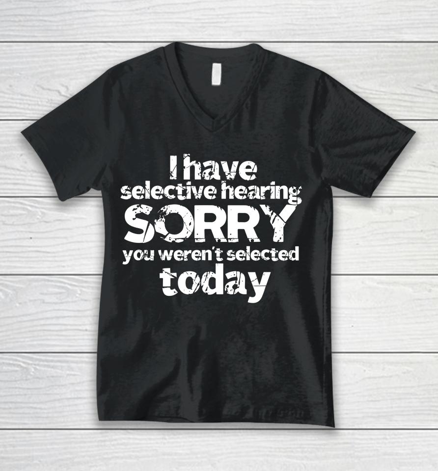 Funny I Have Selective Hearing, You Weren't Selected Today Unisex V-Neck T-Shirt