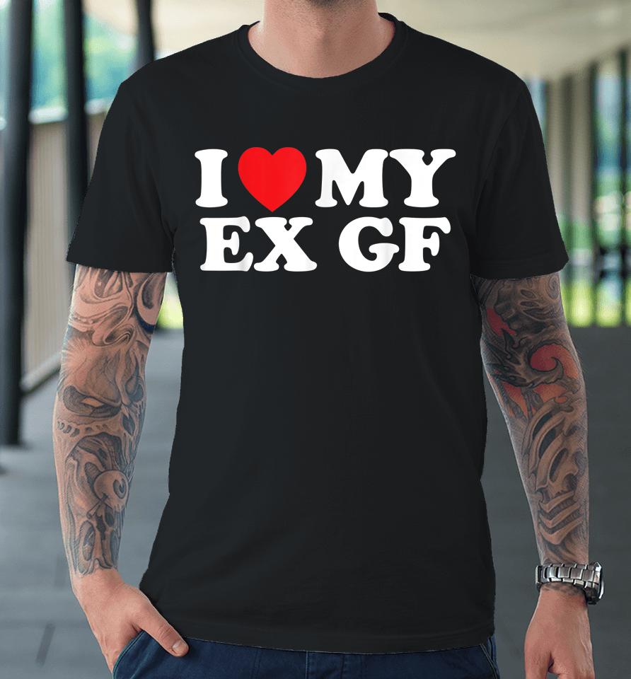 Funny I Heart My Ex Gf I Love My Ex Girlfriend Premium T-Shirt