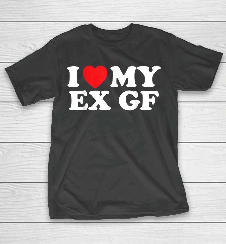 Funny I Heart My Ex Gf I Love My Ex Girlfriend T-Shirt