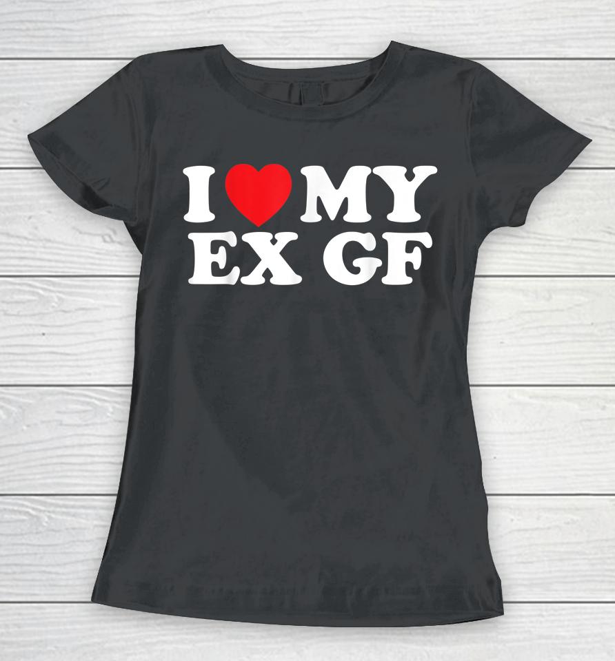 Funny I Heart My Ex Gf I Love My Ex Girlfriend Women T-Shirt