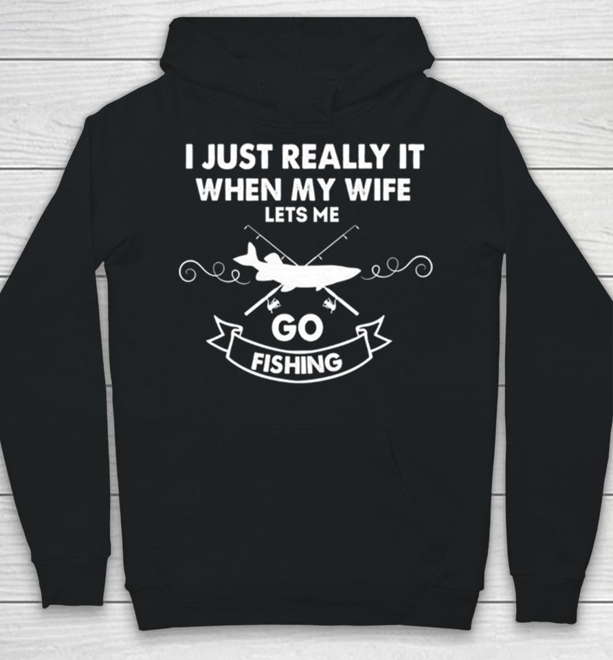 Funny I Really Love It When My Wife Lets Me Go Fishing Hoodie