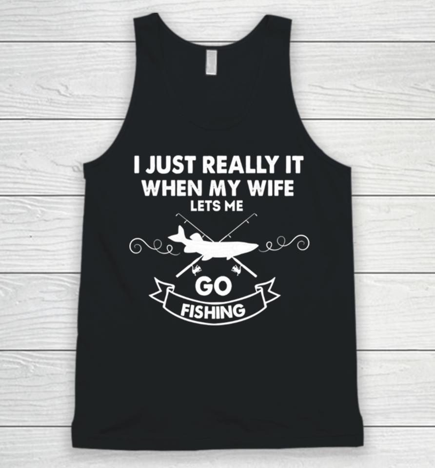 Funny I Really Love It When My Wife Lets Me Go Fishing Unisex Tank Top