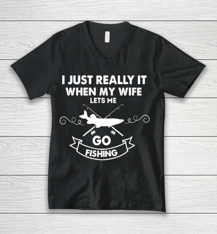 Funny I Really Love It When My Wife Lets Me Go Fishing Unisex V-Neck T-Shirt