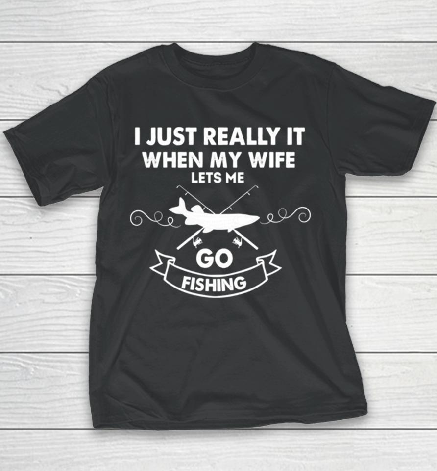 Funny I Really Love It When My Wife Lets Me Go Fishing Youth T-Shirt