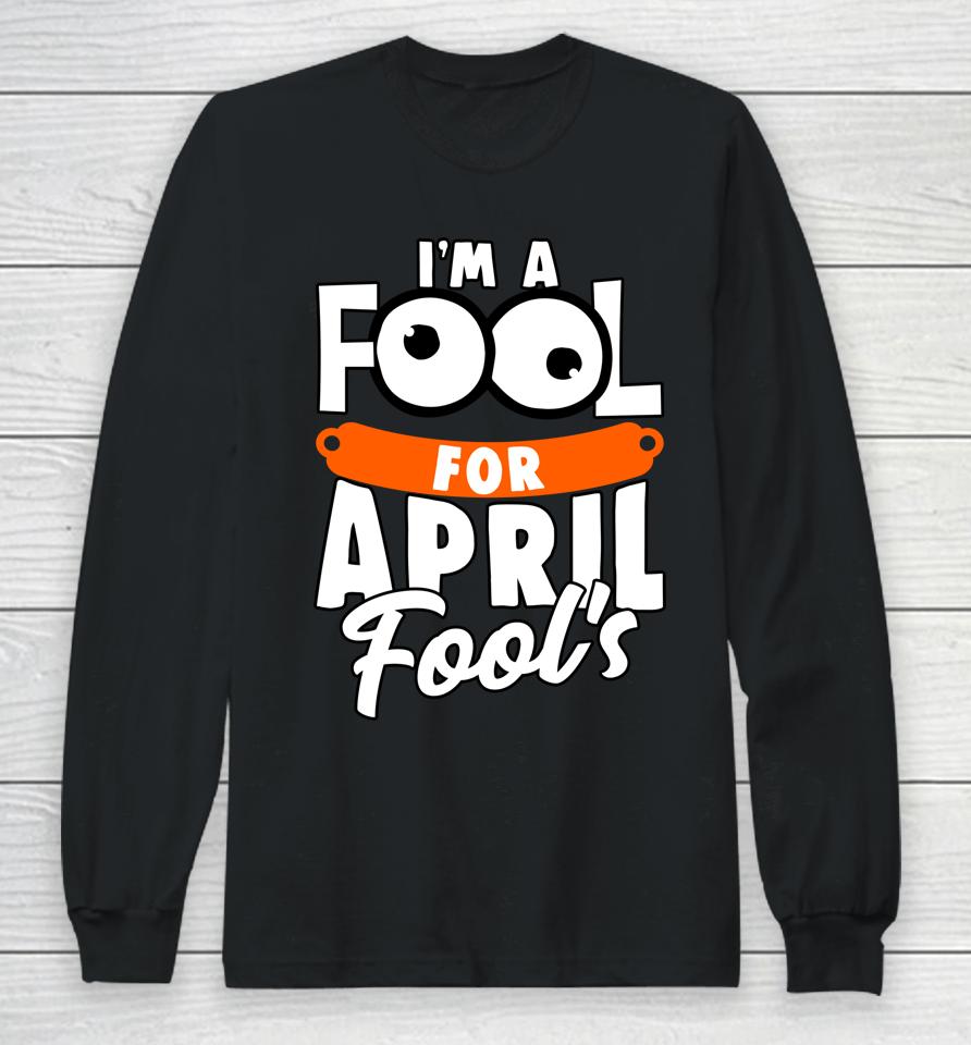 Funny I'm A Fool For April Fool's Day April 1St Long Sleeve T-Shirt