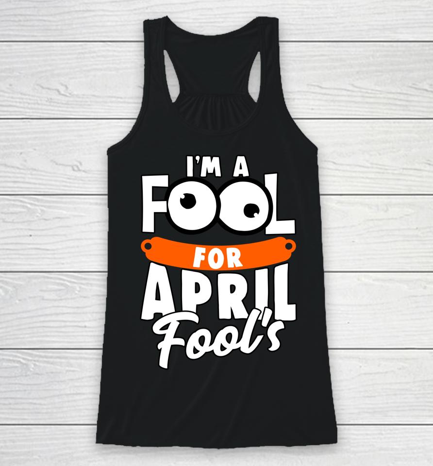 Funny I'm A Fool For April Fool's Day April 1St Racerback Tank