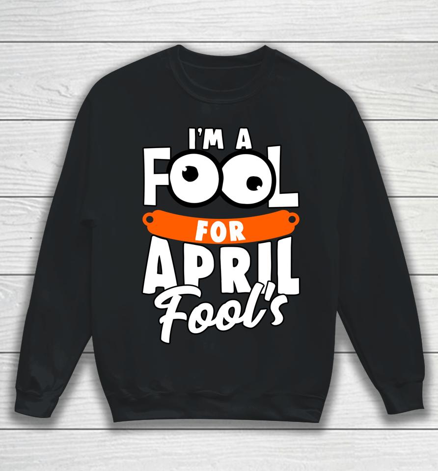 Funny I'm A Fool For April Fool's Day April 1St Sweatshirt