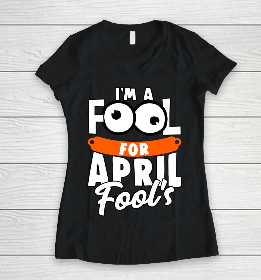 Funny I'm A Fool For April Fool's Day April 1St Women V-Neck T-Shirt