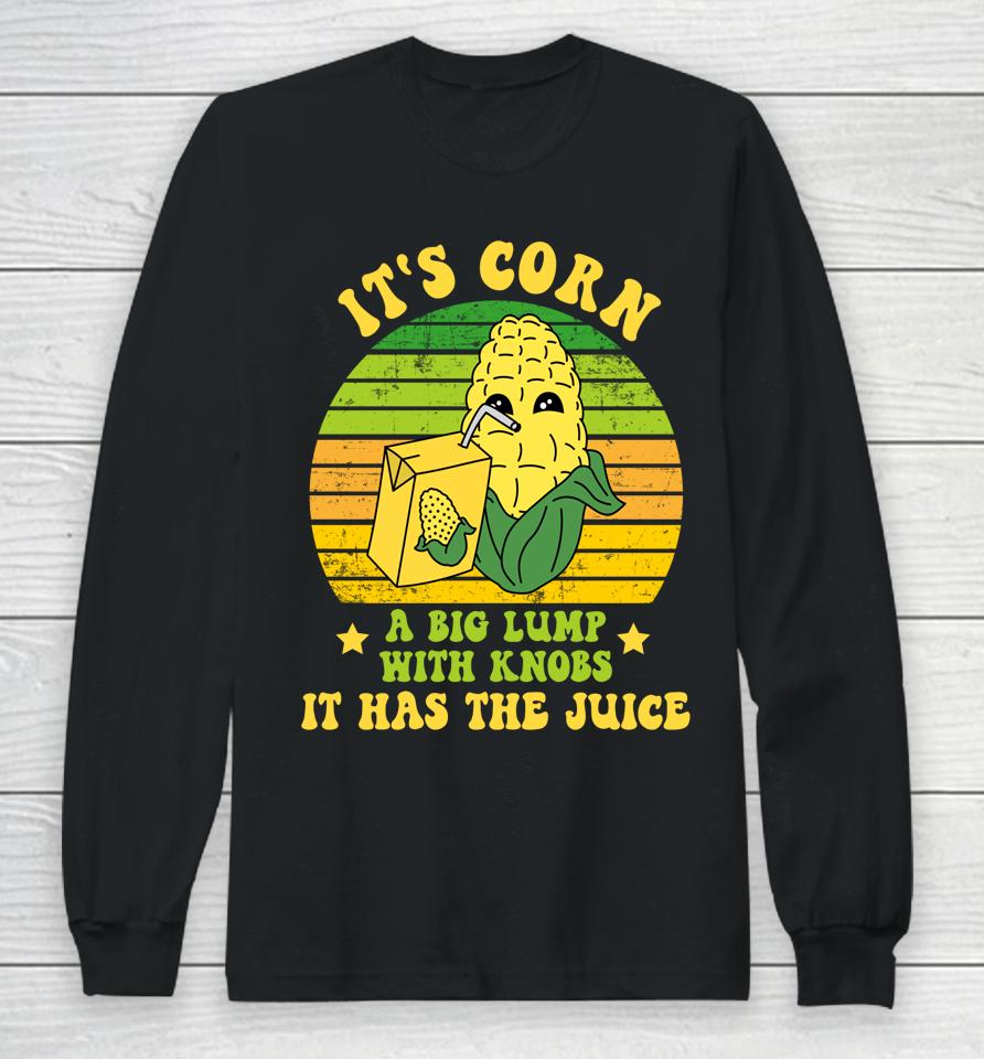 Funny It's Corn A Big Lump With Knobs It Has The Juice Cute Long Sleeve T-Shirt