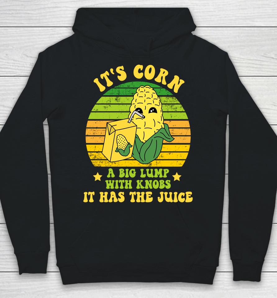 Funny It's Corn A Big Lump With Knobs It Has The Juice Cute Hoodie