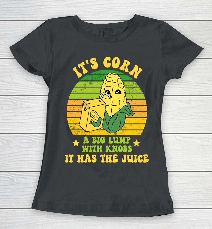 Funny It's Corn A Big Lump With Knobs It Has The Juice Cute Women T-Shirt