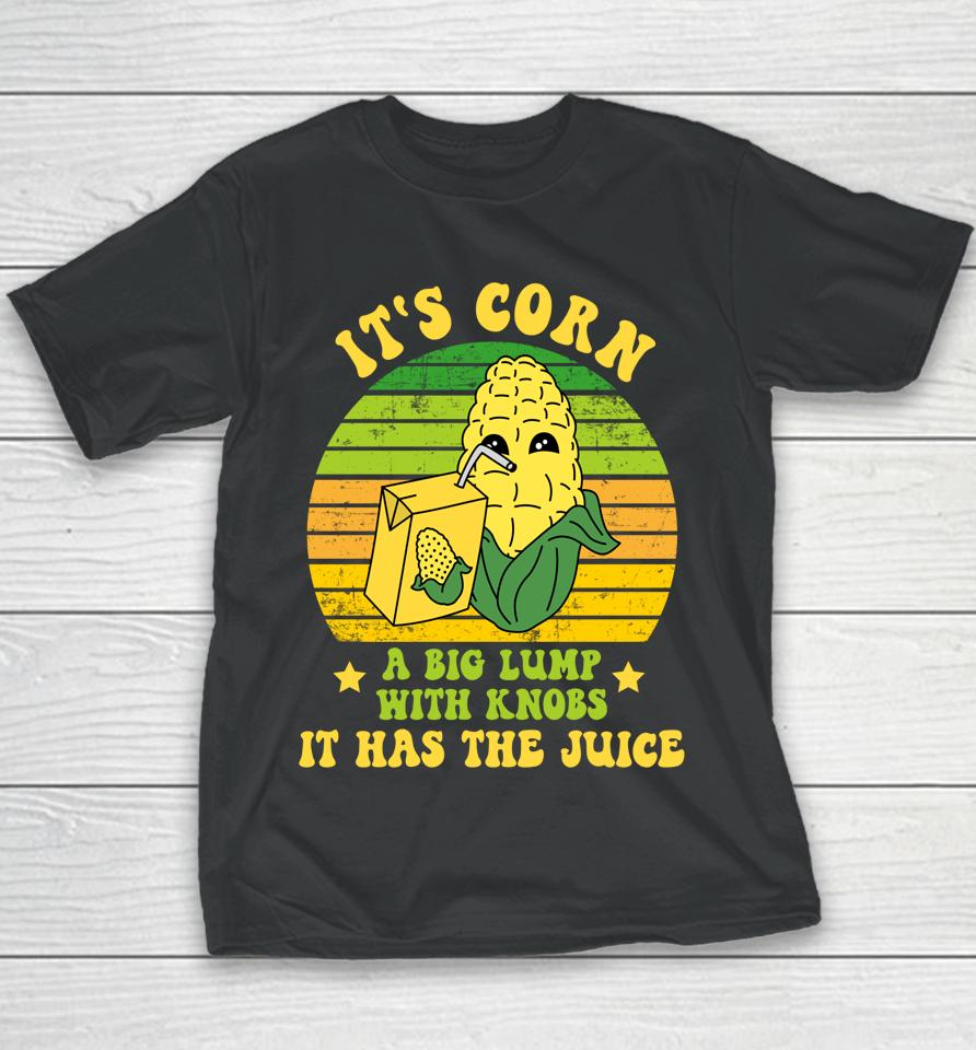 Funny It's Corn A Big Lump With Knobs It Has The Juice Cute Youth T-Shirt