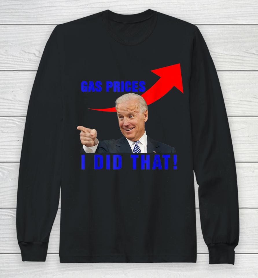 Funny Joe Biden Meme Gas Prices Pump Biden I Did That Long Sleeve T-Shirt