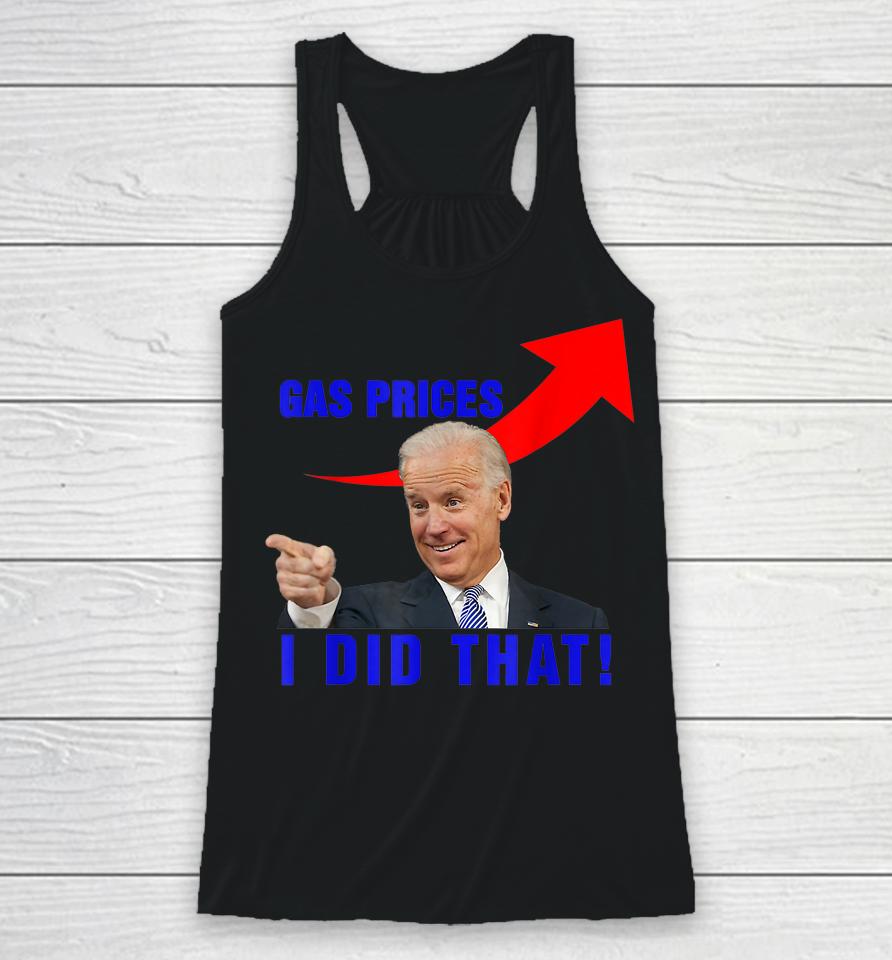 Funny Joe Biden Meme Gas Prices Pump Biden I Did That Racerback Tank