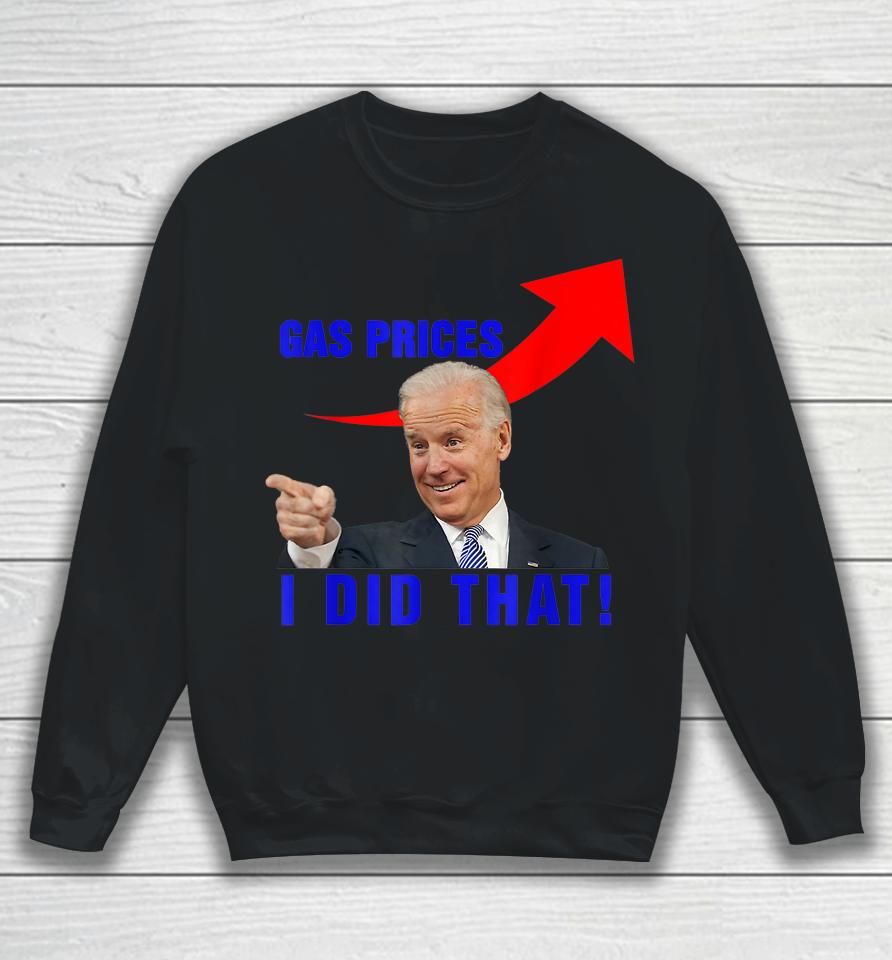Funny Joe Biden Meme Gas Prices Pump Biden I Did That Sweatshirt