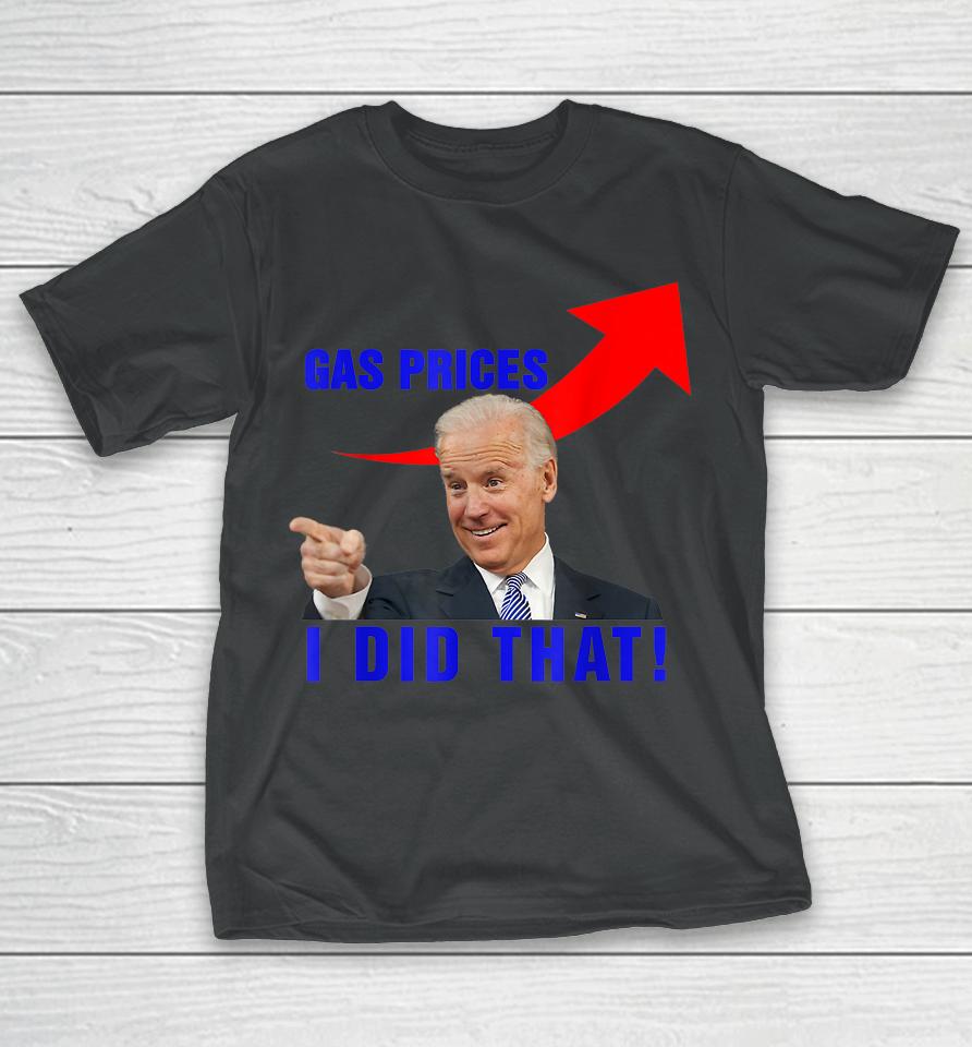 Funny Joe Biden Meme Gas Prices Pump Biden I Did That T-Shirt