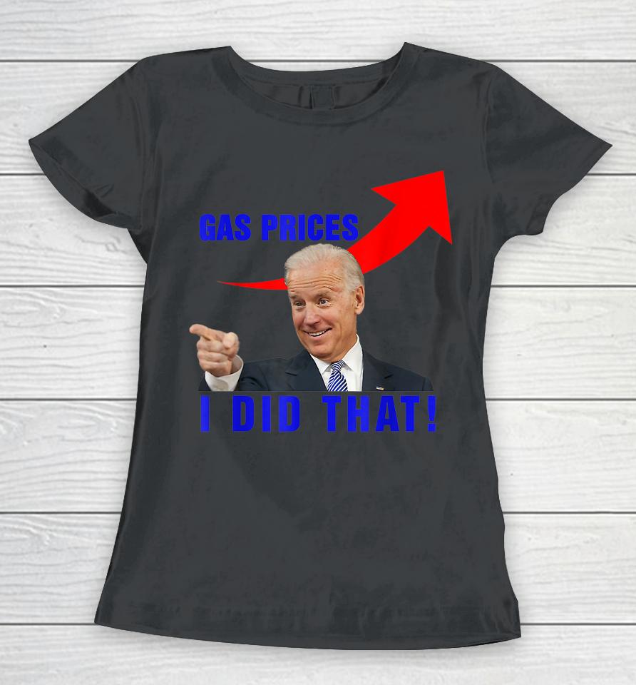 Funny Joe Biden Meme Gas Prices Pump Biden I Did That Women T-Shirt