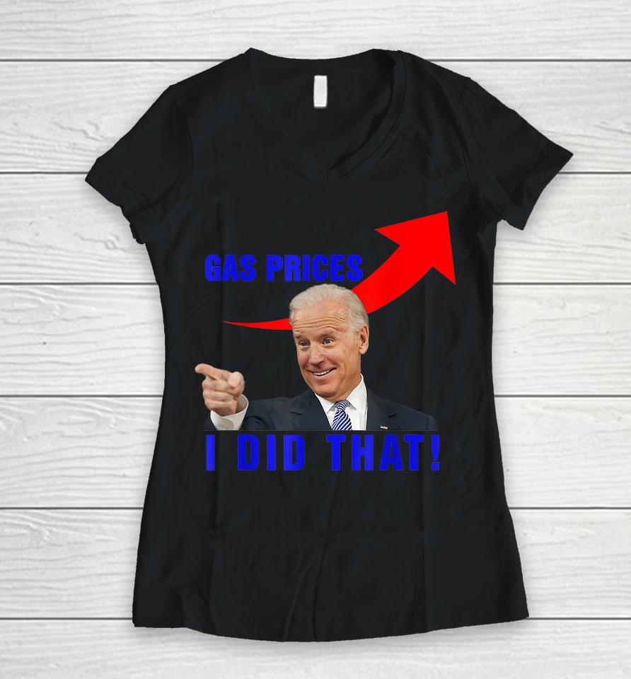 Funny Joe Biden Meme Gas Prices Pump Biden I Did That Women V-Neck T-Shirt