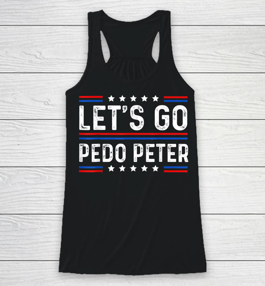 Funny Joe Biden Tee Anti Biden Let's Go Pedo Peter Racerback Tank