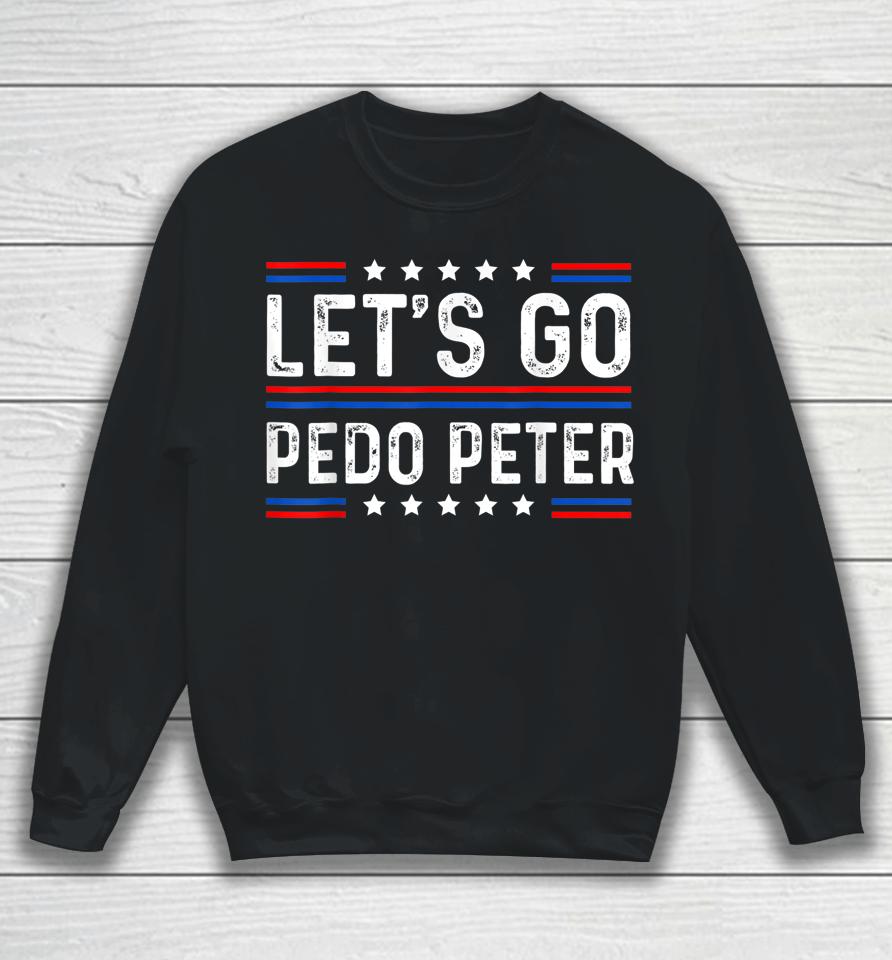 Funny Joe Biden Tee Anti Biden Let's Go Pedo Peter Sweatshirt