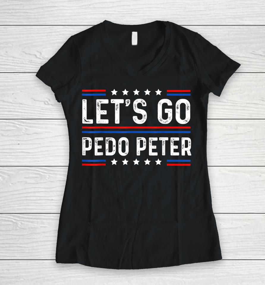 Funny Joe Biden Tee Anti Biden Let's Go Pedo Peter Women V-Neck T-Shirt