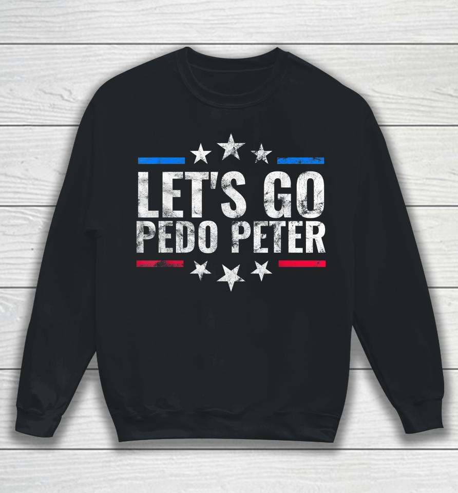 Funny Joe Biden Tee Anti Joe Biden Let's Go Pedo Peter Sweatshirt