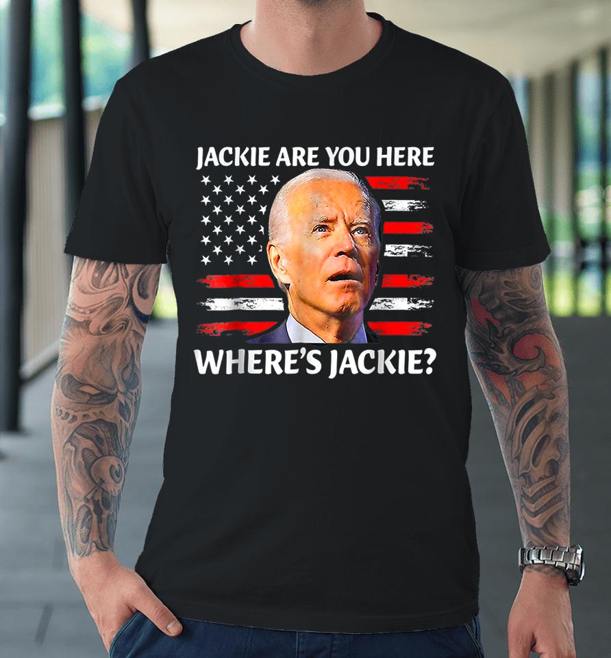 Funny Joe Jackie Are You Here Where's Jackie? Premium T-Shirt