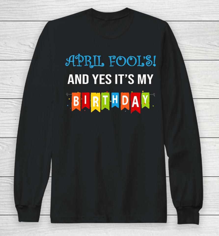 Funny Joke April Fool's And Yes It's My Birthday Long Sleeve T-Shirt