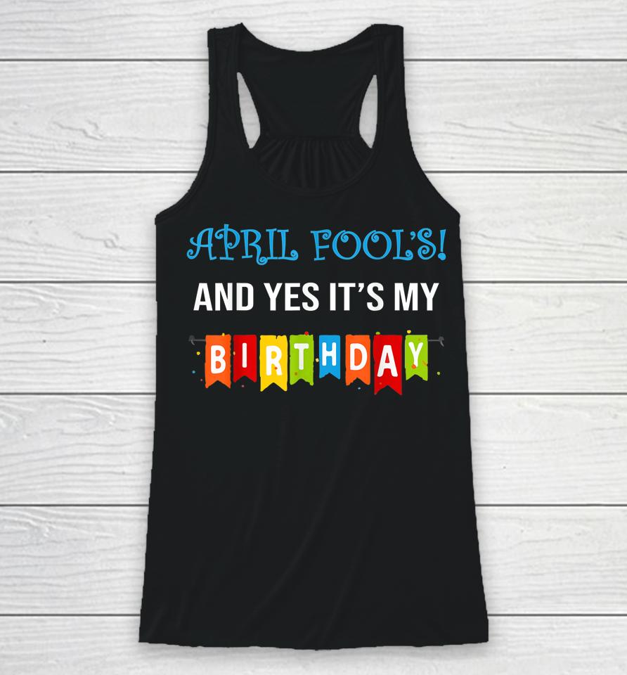 Funny Joke April Fool's And Yes It's My Birthday Racerback Tank