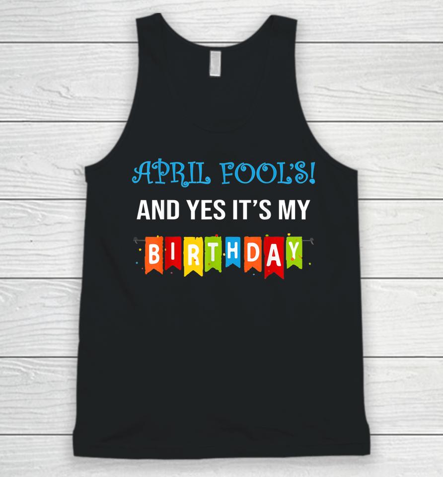 Funny Joke April Fool's And Yes It's My Birthday Unisex Tank Top