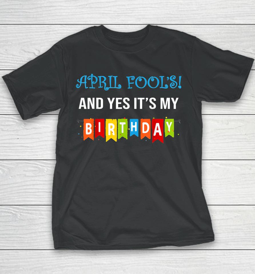 Funny Joke April Fool's And Yes It's My Birthday Youth T-Shirt
