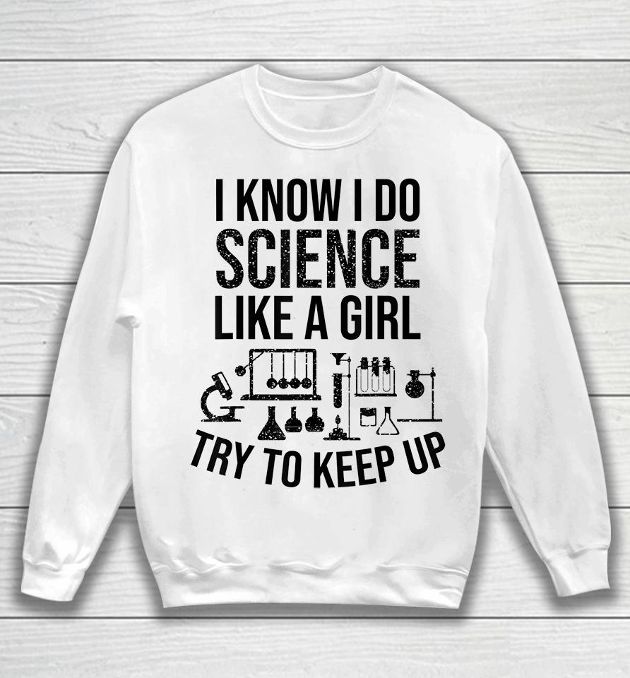 Funny Know Science Like A Girl Try To Keep Sweatshirt